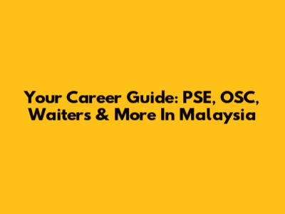 Your Career Guide: PSE, OSC, Waiters & More In Malaysia