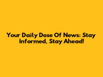 Your Daily Dose Of News: Stay Informed, Stay Ahead!