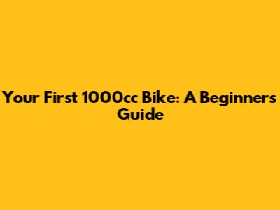Your First 1000cc Bike: A Beginner's Guide