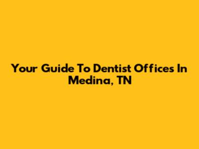 Your Guide To Dentist Offices In Medina, TN