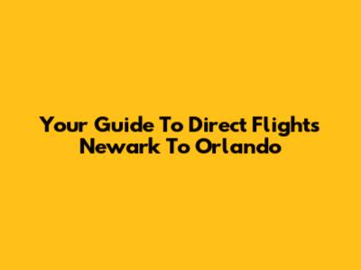 Your Guide To Direct Flights Newark To Orlando