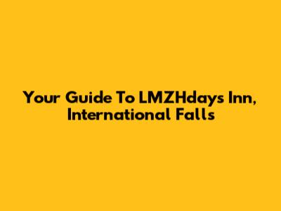 Your Guide To LMZHdays Inn, International Falls
