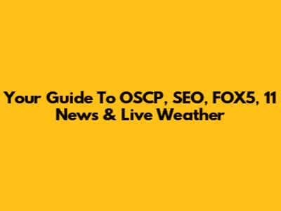 Your Guide To OSCP, SEO, FOX5, 11 News & Live Weather