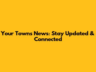 Your Town's News: Stay Updated & Connected
