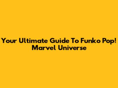 Your Ultimate Guide To Funko Pop! Marvel Universe