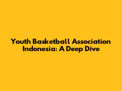 Youth Basketball Association Indonesia: A Deep Dive