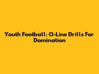 Youth Football: O-Line Drills For Domination