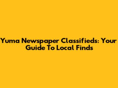 Yuma Newspaper Classifieds: Your Guide To Local Finds