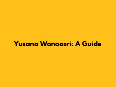 Yusana Wonoasri: A Guide