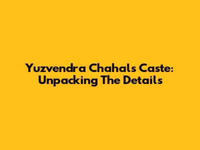 Yuzvendra Chahal's Caste: Unpacking The Details