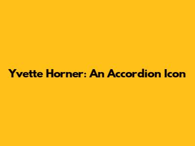 Yvette Horner: An Accordion Icon