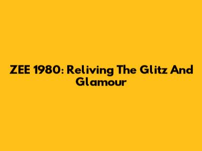 ZEE 1980: Reliving The Glitz And Glamour