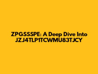 ZPGSSSPE: A Deep Dive Into JZJ4TLP1TCWMU83TJCY