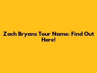 Zach Bryan's Tour Name: Find Out Here!
