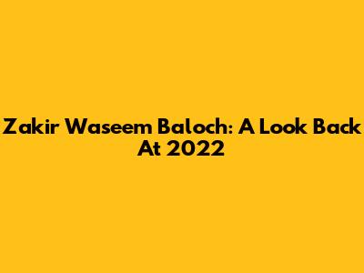Zakir Waseem Baloch: A Look Back At 2022