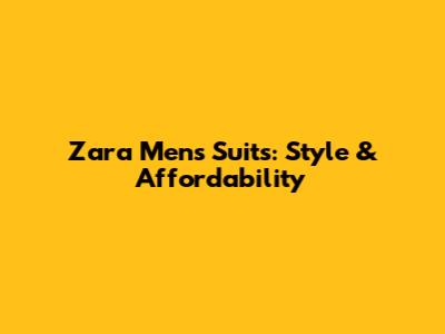 Zara Men's Suits: Style & Affordability
