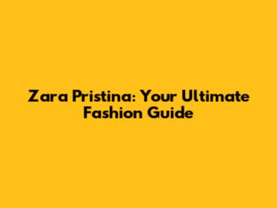 Zara Pristina: Your Ultimate Fashion Guide