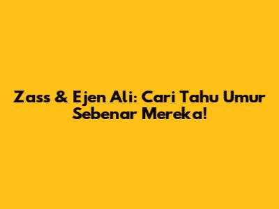 Zass & Ejen Ali: Cari Tahu Umur Sebenar Mereka!