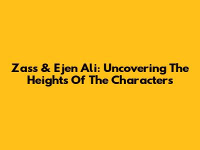 Zass & Ejen Ali: Uncovering The Heights Of The Characters