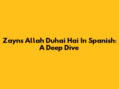 Zayn's 'Allah Duhai Hai' In Spanish: A Deep Dive
