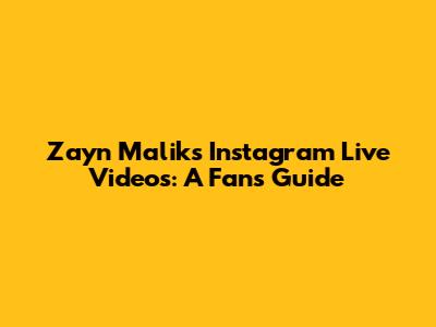 Zayn Malik's Instagram Live Videos: A Fan's Guide