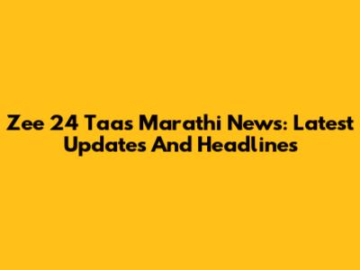 Zee 24 Taas Marathi News: Latest Updates And Headlines
