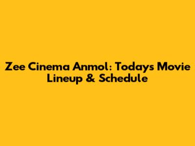 Zee Cinema Anmol: Today's Movie Lineup & Schedule