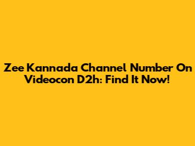 Zee Kannada Channel Number On Videocon D2h: Find It Now!