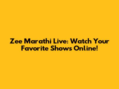 Zee Marathi Live: Watch Your Favorite Shows Online!