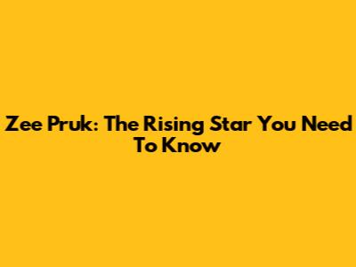 Zee Pruk: The Rising Star You Need To Know