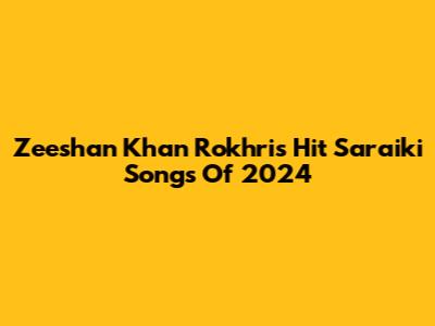 Zeeshan Khan Rokhri's Hit Saraiki Songs Of 2024