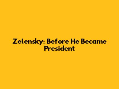 Zelensky: Before He Became President