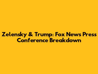 Zelensky & Trump: Fox News Press Conference Breakdown