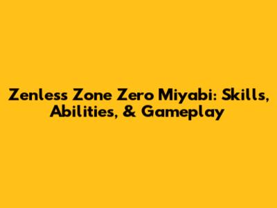 Zenless Zone Zero Miyabi: Skills, Abilities, & Gameplay