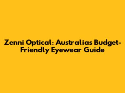 Zenni Optical: Australia's Budget-Friendly Eyewear Guide
