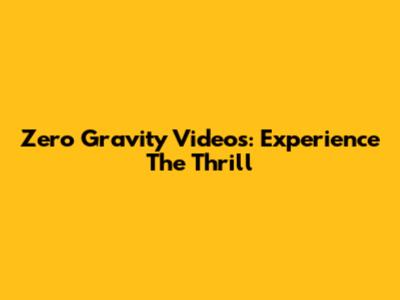 Zero Gravity Videos: Experience The Thrill