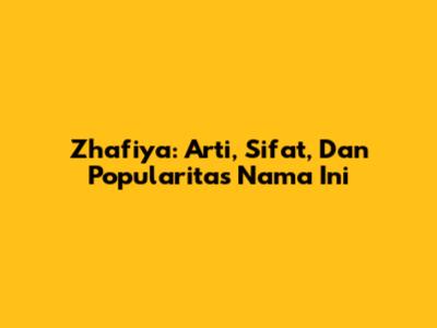 Zhafiya: Arti, Sifat, Dan Popularitas Nama Ini