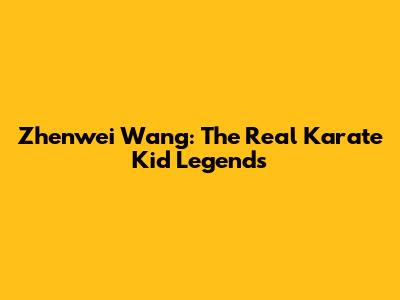 Zhenwei Wang: The Real Karate Kid Legends