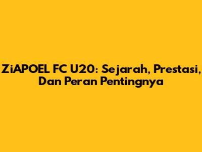 ZiAPOEL FC U20: Sejarah, Prestasi, Dan Peran Pentingnya