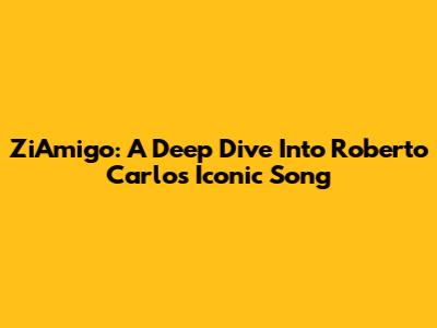 ZiAmigo: A Deep Dive Into Roberto Carlos' Iconic Song