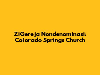 ZiGereja Nondenominasi: Colorado Springs Church