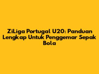 ZiLiga Portugal U20: Panduan Lengkap Untuk Penggemar Sepak Bola