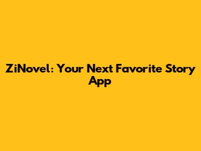 ZiNovel: Your Next Favorite Story App