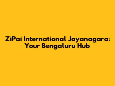 ZiPai International Jayanagara: Your Bengaluru Hub