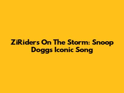 ZiRiders On The Storm: Snoop Dogg's Iconic Song