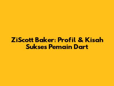 ZiScott Baker: Profil & Kisah Sukses Pemain Dart