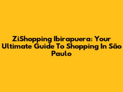ZiShopping Ibirapuera: Your Ultimate Guide To Shopping In São Paulo