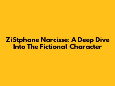 ZiStphane Narcisse: A Deep Dive Into The Fictional Character