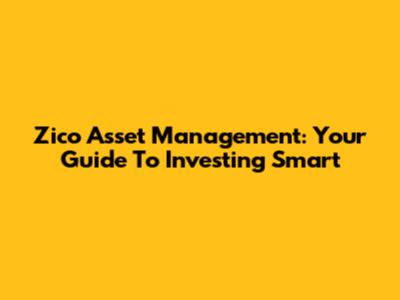 Zico Asset Management: Your Guide To Investing Smart