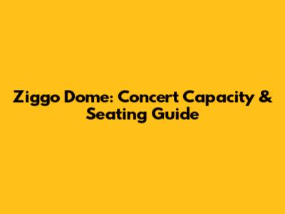 Ziggo Dome: Concert Capacity & Seating Guide